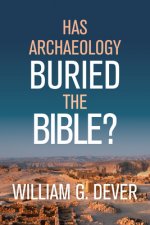 HAS ARCHAEOLOGY BURIED THE BIBLE
