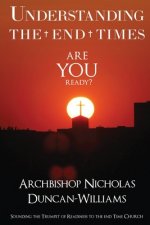 Understanding the End Times: Sounding the trumpet of readiness to the end time church