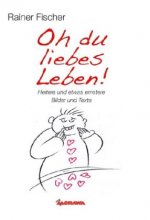 Oh du liebes Leben! - Heitere und etwas ernstere Bilder und Texte