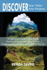 Discover Your Value Discover Your Purpose: An Inspirational Guide to Help Identify Distractions that are Preventing You from Embracing God's Love and