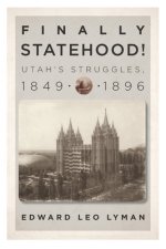 Finally Statehood! Utah's Struggles, 1849-1896