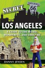 Secret Los Angeles: A Guide to the Weird, Wonderful, and Obscure