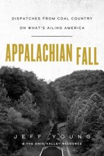 Appalachian Fall: Dispatches from Coal Country on What's Ailing America