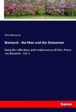 Bismarck - the Man and the Statesman