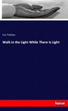 Walk in the Light While There Is Light