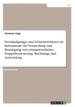 Verständigungs- und Schiedsverfahren als Instrumente der Vermeidung und Beseitigung von ertragsteuerlicher Doppelbesteuerung. Rechtslage und Anwendung