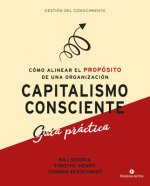 Capitalismo consciente : guía práctica : cómo alinear el propósito de una organización