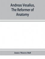 Andreas Vesalius, the reformer of anatomy