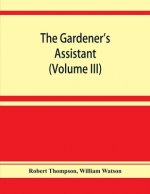 gardener's assistant; a practical and scientific exposition of the art of gardening in all its branches (Volume III)