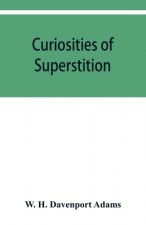 Curiosities of superstition, and sketches of some unrevealed religions