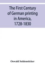 first century of German printing in America, 1728-1830; preceded by a notice of the literary work of F. D. Pastorius