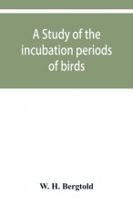study of the incubation periods of birds; what determines their lengths?