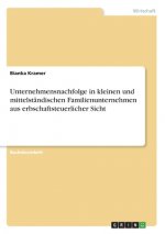 Unternehmensnachfolge in kleinen und mittelständischen Familienunternehmen aus erbschaftsteuerlicher Sicht