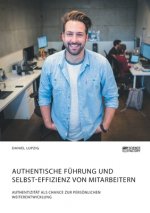 Authentische Fuhrung und Selbst-Effizienz von Mitarbeitern. Authentizitat als Chance zur persoenlichen Weiterentwicklung