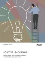 Positive Leadership. Erfolgreiche Unternehmensfuhrung in Zeiten der Globalisierung