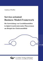 Service-oriented Business Model-Framework ? die Entwicklung von Geschäftsmodellen in digital transformierenden Ökosystemen am Beispiel der Elektromobi