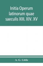 Initia operum latinorum quae saeculis XIII. XIV. XV. attribuuntur, secundum ordinem alphabeti disposita