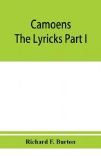 Camoens. The lyricks Part I; sonnets, canzons, odes and sextines