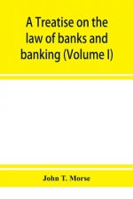 treatise on the law of banks and banking (Volume I)