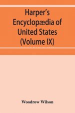 Harper's encyclopaedia of United States history from 458 A.D. to 1906, based upon the plan of Benson John Lossing (Volume IX)