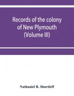 Records of the colony of New Plymouth, in New England (Volume III) 1651-1661
