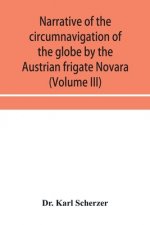 Narrative of the circumnavigation of the globe by the Austrian frigate Novara, (Commodore B. von Wüllerstorf-Urbair) undertaken by order of the