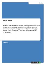 Modernism in literature through the works of Christopher Isherwood, James Joyce, Jorge Luis Borges, Thomas Mann and W. H. Auden