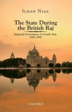 State During the British Raj: Imperial Governance in South Asia 1700-1947