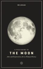 Wildsam Field Guides: A Field Guide to the Moon: Awe and Exploration Across Human History
