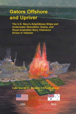 Gators Offshore and Upriver. The U.S. Navy's Amphibious Ships and Underwater Demolition Teams, and Royal Australian Navy Clearance Divers in Vietnam