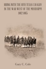 Riding with the 19Th Texas Cavalry in the War West of the Mississippi 1862-1865