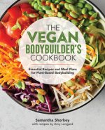 The Vegan Bodybuilder's Cookbook: Essential Recipes and Meal Plans for Plant-Based Bodybuilding