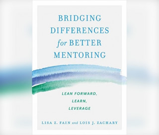 Bridging Differences for Better Mentoring: Lean Forward, Learn, Leverage