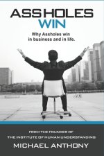 Assholes Win: Why assholes win in business and in life.