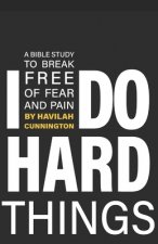 I Do Hard Things: A Bible Study to Break of Fear and Pain
