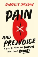 Pain and Prejudice: How the Medical System Ignores Women--And What We Can Do about It