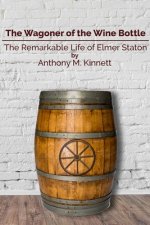 Wagoner of the Wine Bottle: The Remarkable Life of Elmer Staton
