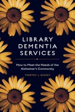 Library Dementia Services: How to Meet the Needs of the Alzheimer's Community
