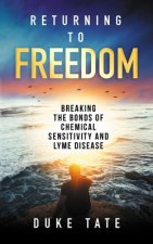 Return to Freedom: Breaking the Bonds of Chemical Sensitivities and Lyme Disease