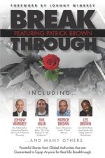 Break Through Featuring Patrick Brown: Powerful Stories from Global Authorities that are Guaranteed to Equip Anyone for Real Life Breakthrough
