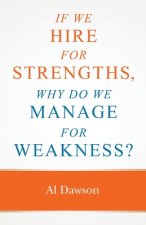 If we hire for strengths, why do we manage for weakness: A quick guide to managing strengths and building confidence in your team
