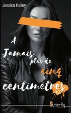 jamais plus de cinq centimetres