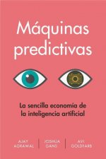 Máquinas Predictivas (Prediction Machines Spanish Edition): La Sencilla Economía de la Inteligencia Artificial
