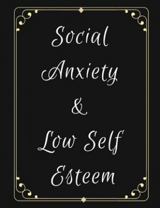 Social Anxiety and Low Self Esteem Workbook: Ideal and Perfect Gift for Social Anxiety and Low Self Esteem Workbook Best gift for You, Parent, Wife, H