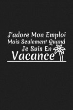 J'adore Mon Emploi Mais Seulement Quand Je Suis En Vacance: Cadeau Coll?gue de Travail