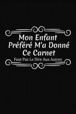 Mon Enfant Préféré M'a Donné Ce Carnet - Faut Pas Le Dire Aux Autres: Cadeau Original