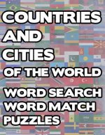 Countries And Cities Of The World: Geography Word Search And Match Activity Logical Puzzle Games Book Large Print Size Country Flags Theme Design Soft