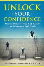 Unlock Your Confidence: How To Improve Your Self-Esteem And Overcome Self-Doubt