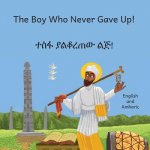 The Boy Who Never Gave Up: In English and Amharic
