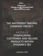Configuring Customers and Selling Products within Dynamics 365: Advanced Dungeons and Dynamics 365 Implementation Guide Module 6